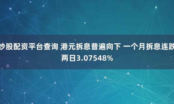 炒股配资平台查询 港元拆息普遍向下 一个月拆息连跌两日3.07548%
